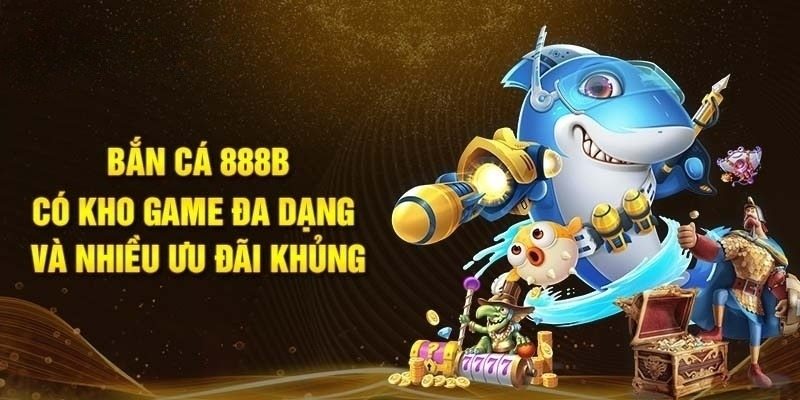 Những trò chơi siêu phẩm tại bắn cá 888B