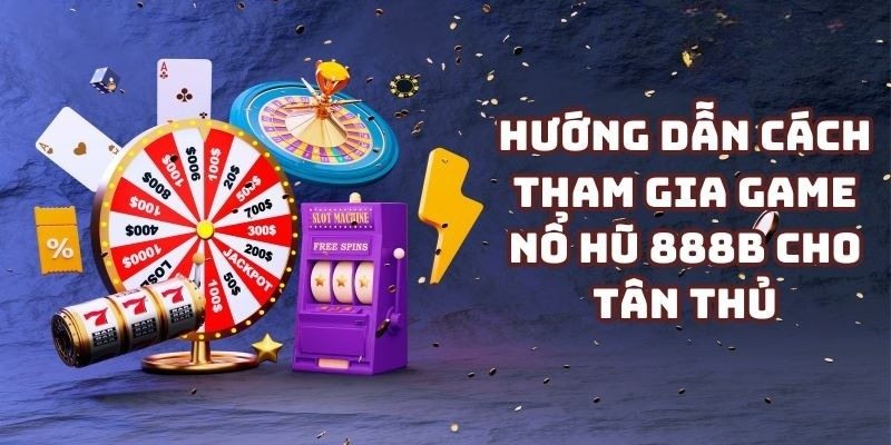 Các bước tham gia vào game nổ hũ tại 888B